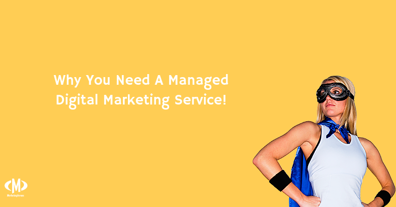 Marketing Heroes in College Station, TX - A picture with text Why you need a managed digital marketing service!