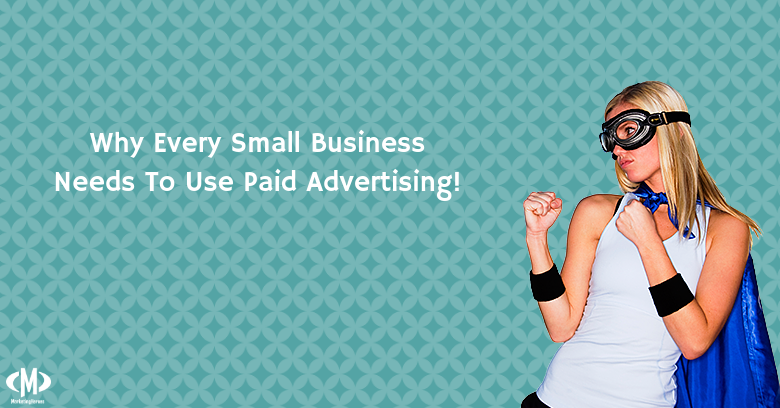 Marketing Heroes in College Station, TX - A picture with text Why every small business needs to use Paid Advertising!