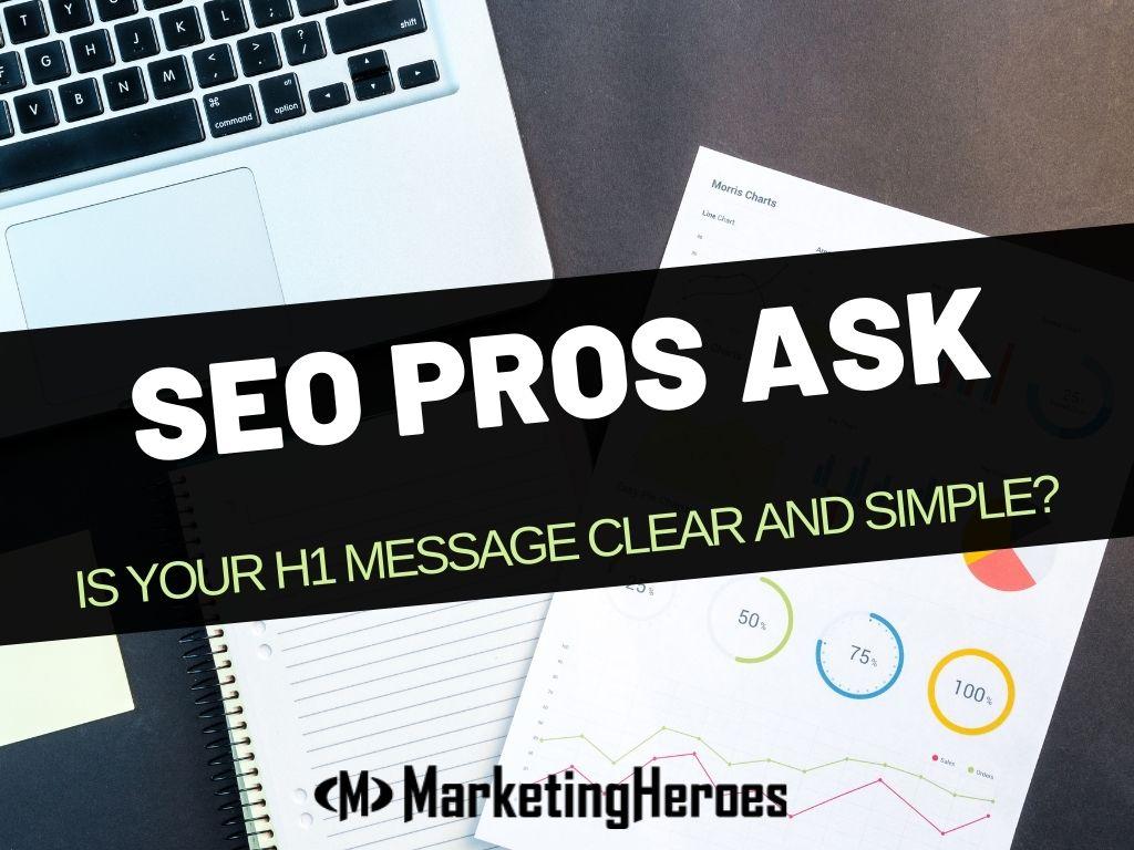 Marketing Heroes in College Station, TX - SEO pros ask is your H1 message clear and simple
